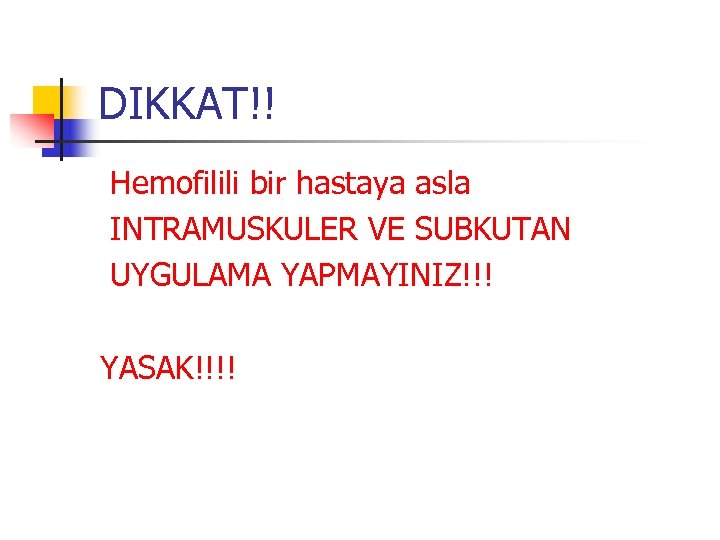 DIKKAT!! Hemofilili bir hastaya asla INTRAMUSKULER VE SUBKUTAN UYGULAMA YAPMAYINIZ!!! YASAK!!!! 