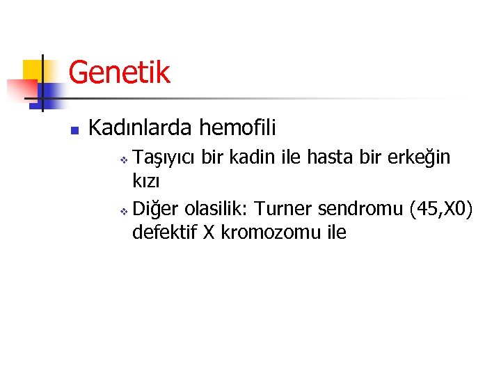 Genetik n Kadınlarda hemofili Taşıyıcı bir kadin ile hasta bir erkeğin kızı v Diğer