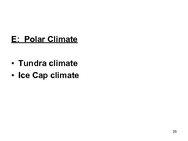 E: Polar Climate • Tundra climate • Ice Cap climate 35 