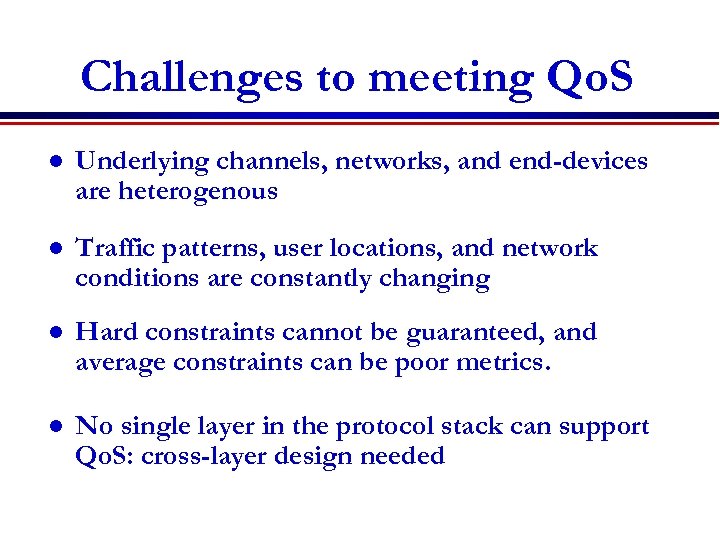 Challenges to meeting Qo. S l Underlying channels, networks, and end-devices are heterogenous l