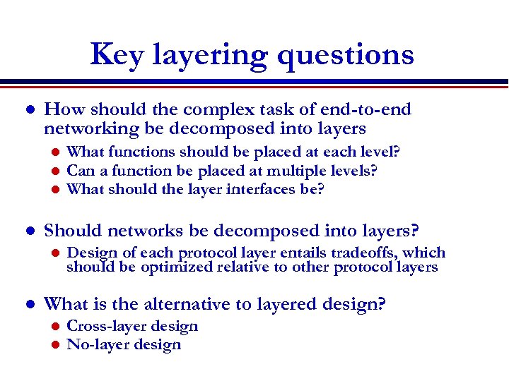 Key layering questions l How should the complex task of end-to-end networking be decomposed