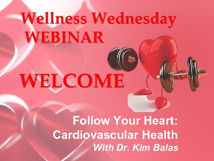 Wellness Wednesday WEBINAR WELCOME Follow Your Heart: Cardiovascular Health With Dr. Kim Balas 