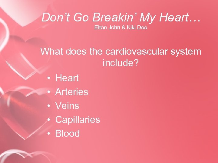 Don’t Go Breakin’ My Heart… Elton John & Kiki Dee What does the cardiovascular