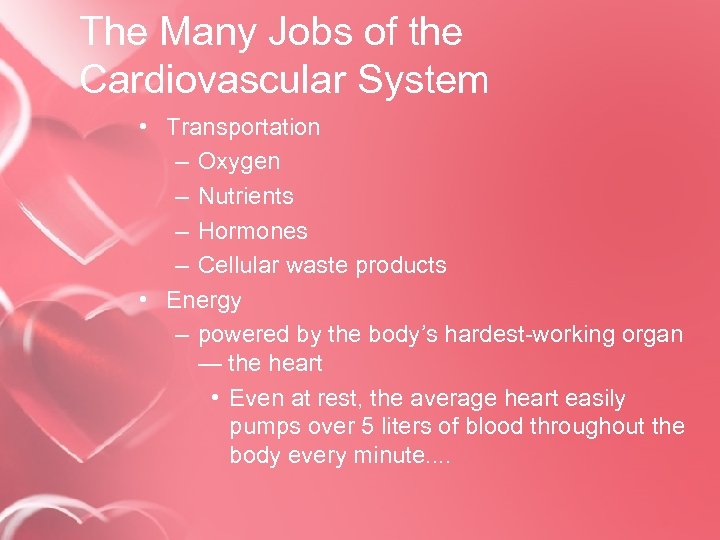 The Many Jobs of the Cardiovascular System • Transportation – Oxygen – Nutrients –