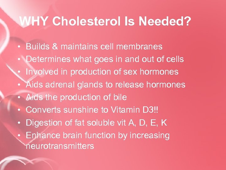WHY Cholesterol Is Needed? • • Builds & maintains cell membranes Determines what goes