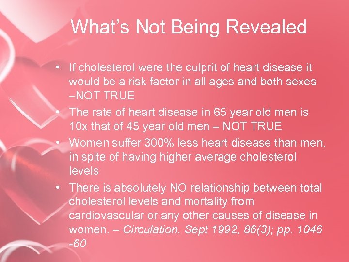 What’s Not Being Revealed • If cholesterol were the culprit of heart disease it