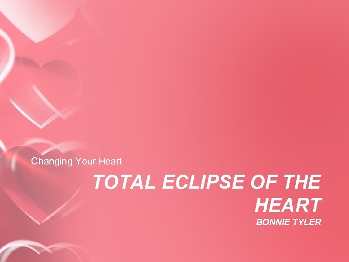 Changing Your Heart TOTAL ECLIPSE OF THE HEART BONNIE TYLER 