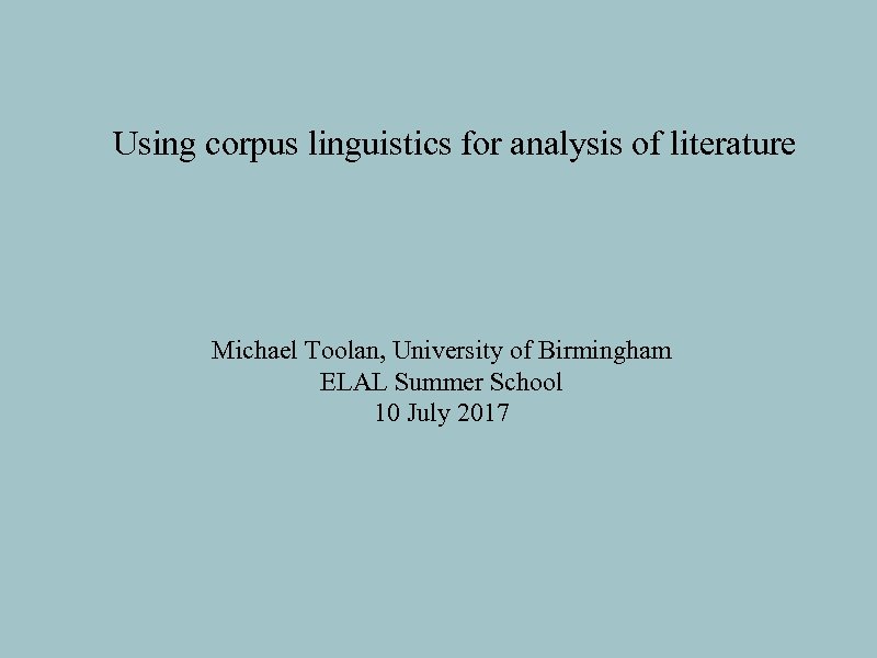 Using corpus linguistics for analysis of literature Michael Toolan, University of Birmingham ELAL Summer