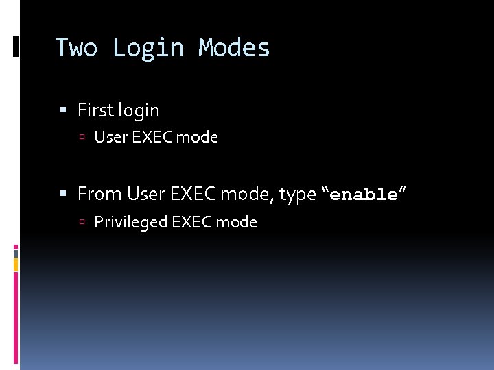 Two Login Modes First login User EXEC mode From User EXEC mode, type “enable”