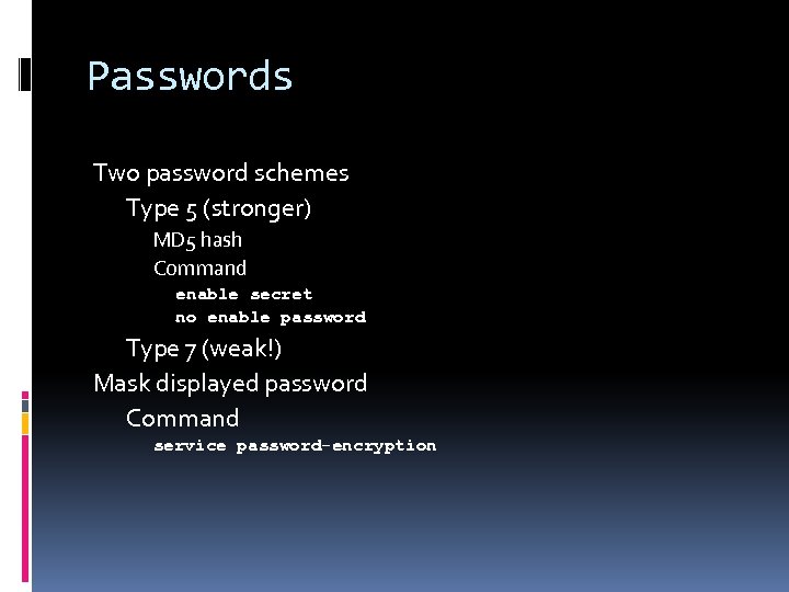 Passwords Two password schemes Type 5 (stronger) MD 5 hash Command enable secret no