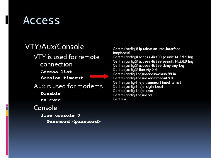 Access VTY/Aux/Console VTY is used for remote connection Access list Session timeout Aux is