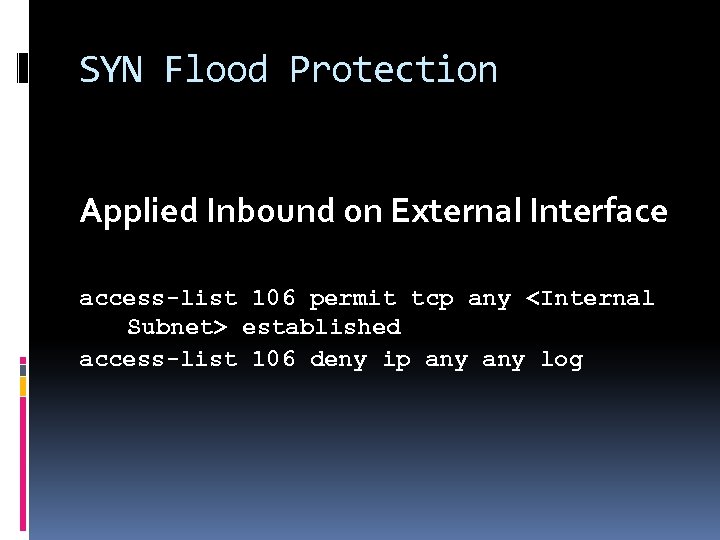 SYN Flood Protection Applied Inbound on External Interface access-list 106 permit tcp any <Internal