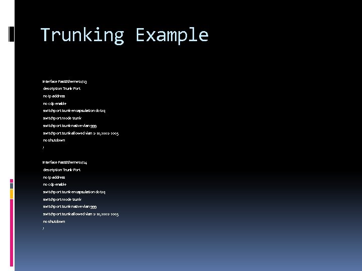 Trunking Example interface Fast. Ethernet 0/23 description Trunk Port no ip address no cdp