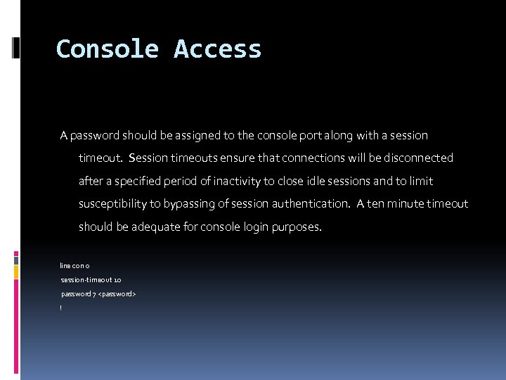 Console Access A password should be assigned to the console port along with a