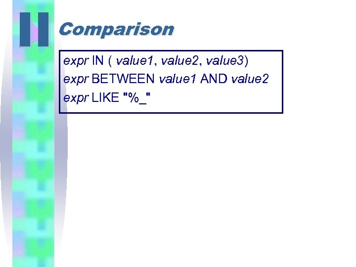 II Comparison expr IN ( value 1, value 2, value 3) expr BETWEEN value