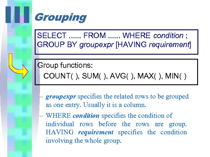 III Grouping SELECT. . . FROM. . . WHERE condition ; GROUP BY groupexpr