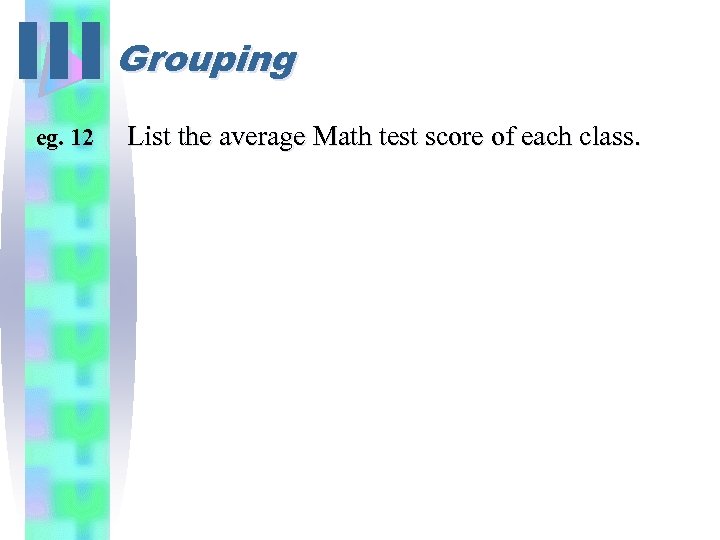 III Grouping eg. 12 List the average Math test score of each class. 