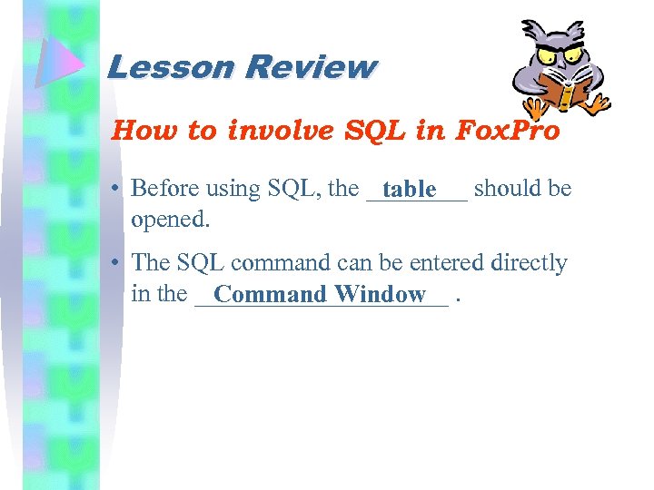 Lesson Review How to involve SQL in Fox. Pro • Before using SQL, the