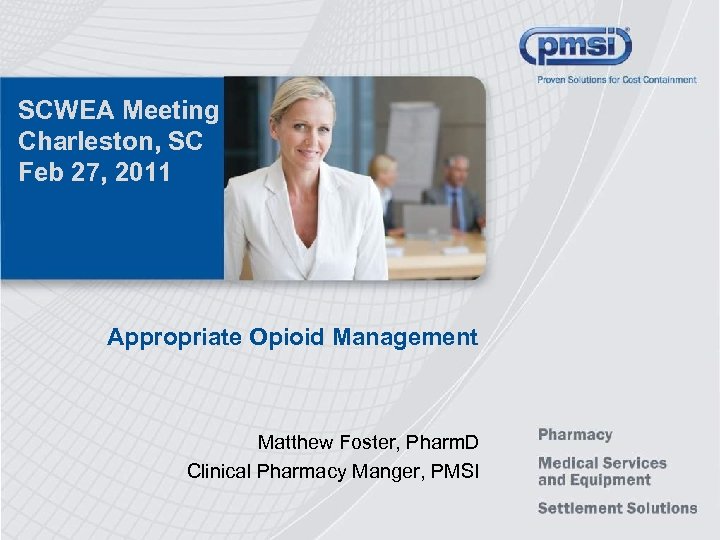 SCWEA Meeting Charleston, SC Feb 27, 2011 Appropriate Opioid Management Matthew Foster, Pharm. D