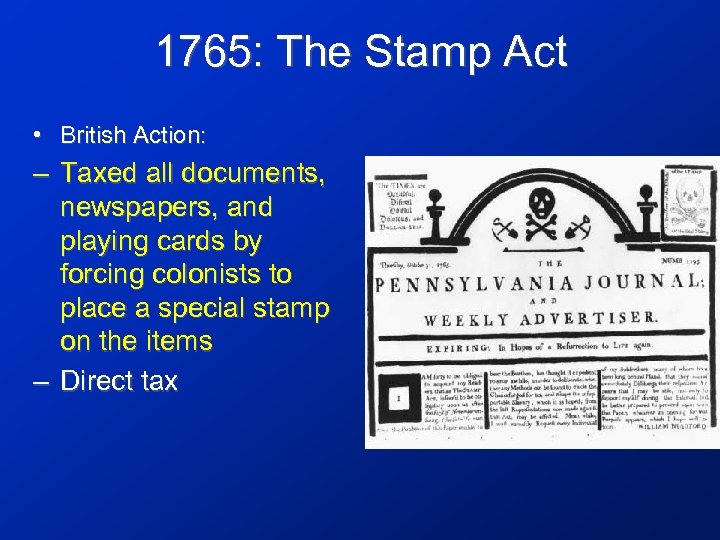 1765: The Stamp Act • British Action: – Taxed all documents, newspapers, and playing