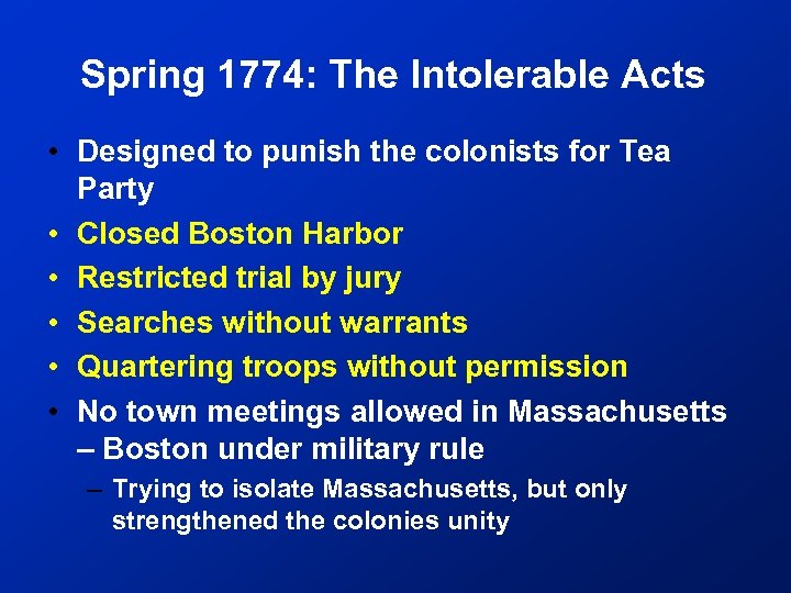 Spring 1774: The Intolerable Acts • Designed to punish the colonists for Tea Party