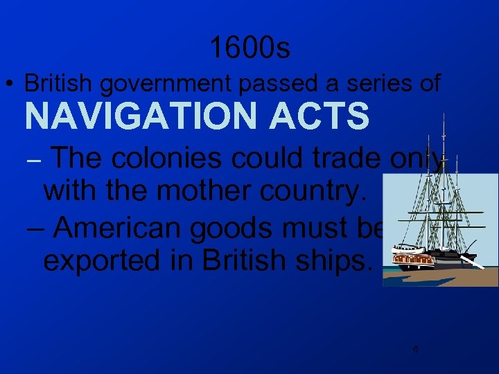 1600 s • British government passed a series of NAVIGATION ACTS The colonies could