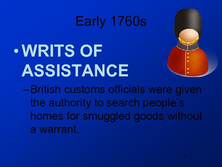 Early 1760 s • WRITS OF ASSISTANCE – British customs officials were given the
