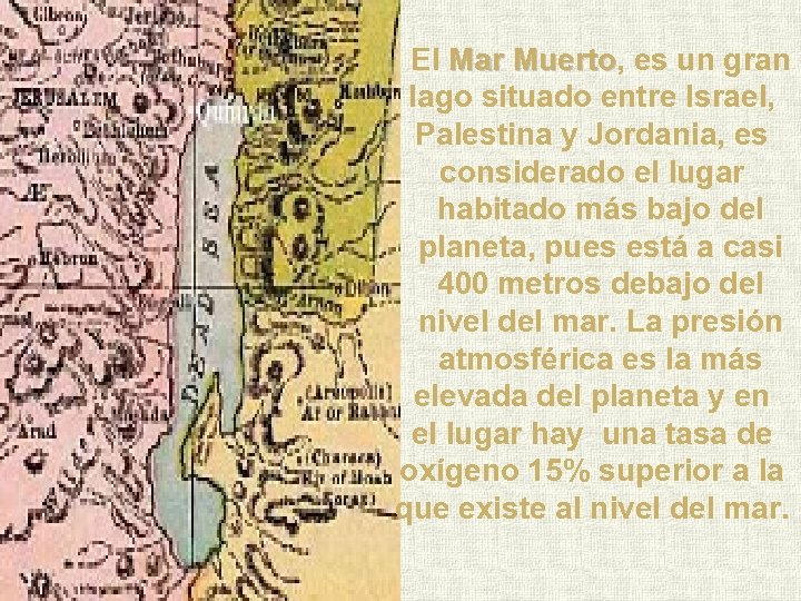 El Mar Muerto, es un gran lago situado entre Israel, Palestina y Jordania, es