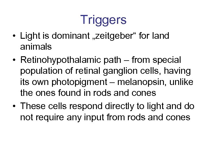 Triggers • Light is dominant „zeitgeber“ for land animals • Retinohypothalamic path – from