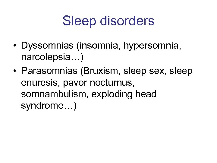 Sleep disorders • Dyssomnias (insomnia, hypersomnia, narcolepsia…) • Parasomnias (Bruxism, sleep sex, sleep enuresis,