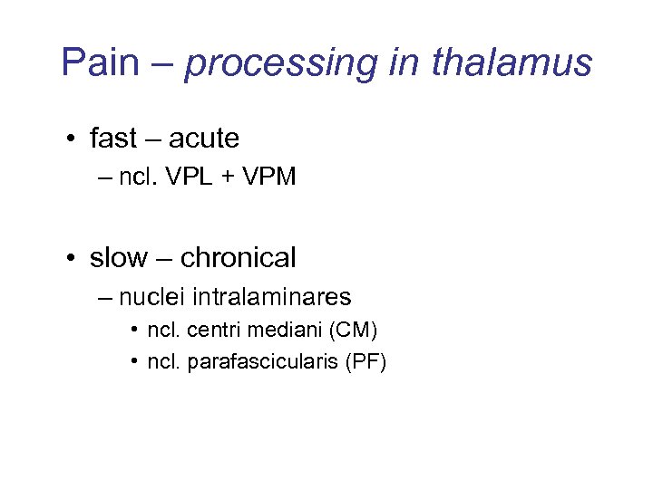 Pain – processing in thalamus • fast – acute – ncl. VPL + VPM