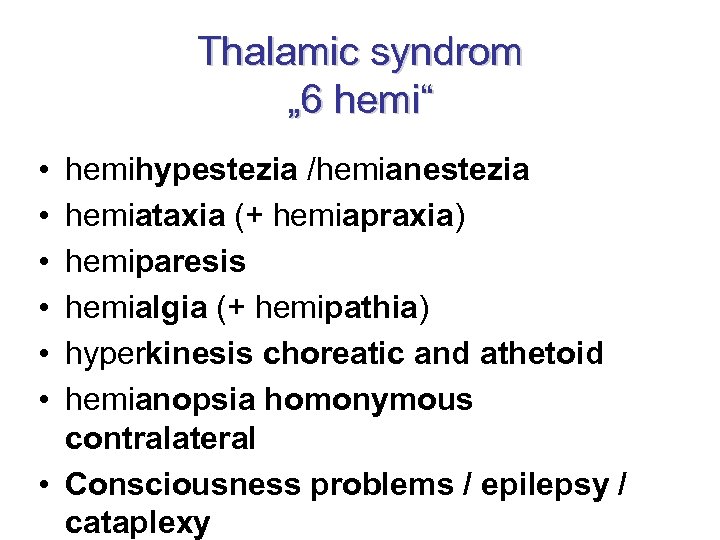Thalamic syndrom „ 6 hemi“ • • • hemihypestezia /hemianestezia hemiataxia (+ hemiapraxia) hemiparesis