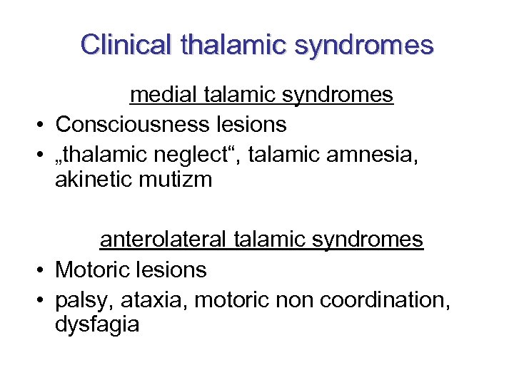 Clinical thalamic syndromes medial talamic syndromes • Consciousness lesions • „thalamic neglect“, talamic amnesia,