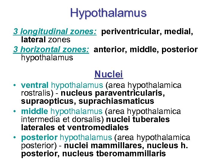 Hypothalamus 3 longitudinal zones: periventricular, medial, lateral zones 3 horizontal zones: anterior, middle, posterior