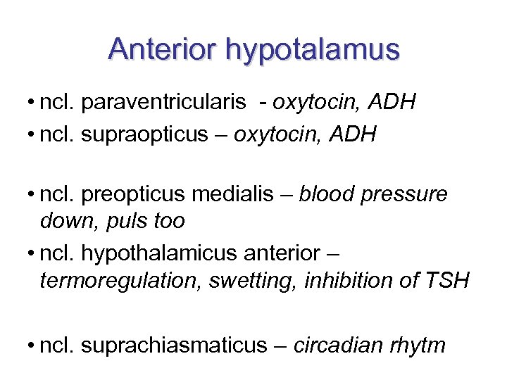 Anterior hypotalamus • ncl. paraventricularis - oxytocin, ADH • ncl. supraopticus – oxytocin, ADH