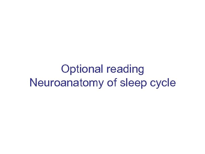 Optional reading Neuroanatomy of sleep cycle 