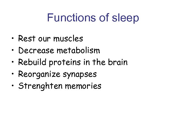 Functions of sleep • • • Rest our muscles Decrease metabolism Rebuild proteins in