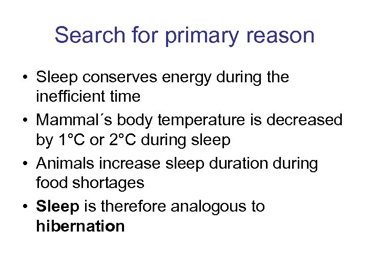 Search for primary reason • Sleep conserves energy during the inefficient time • Mammal´s