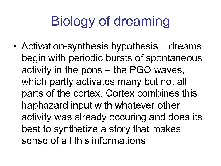 Biology of dreaming • Activation-synthesis hypothesis – dreams begin with periodic bursts of spontaneous