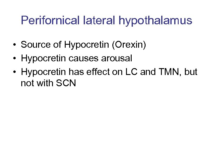 Perifornical lateral hypothalamus • Source of Hypocretin (Orexin) • Hypocretin causes arousal • Hypocretin