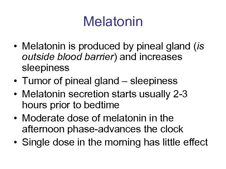 Melatonin • Melatonin is produced by pineal gland (is outside blood barrier) and increases