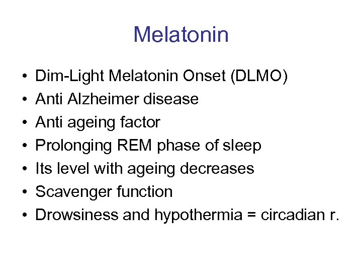 Melatonin • • Dim-Light Melatonin Onset (DLMO) Anti Alzheimer disease Anti ageing factor Prolonging