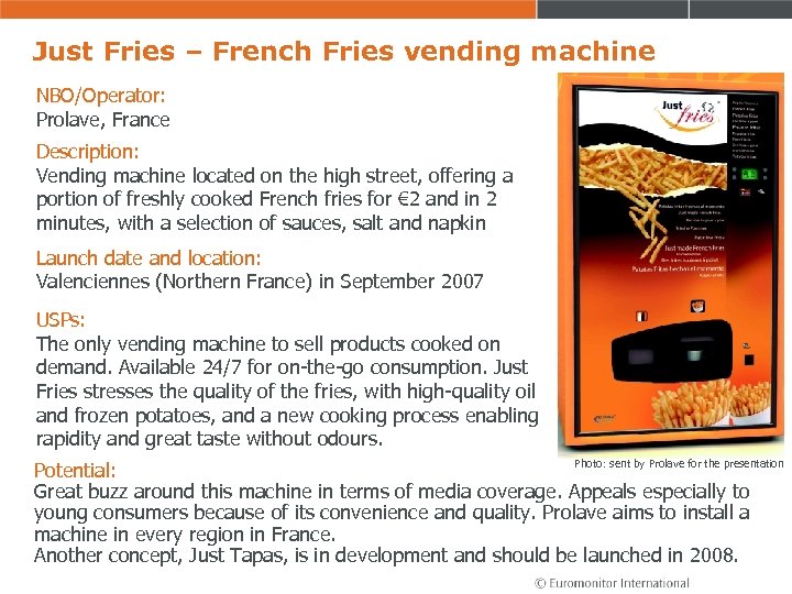 Just Fries – French Fries vending machine NBO/Operator: Prolave, France Description: Vending machine located