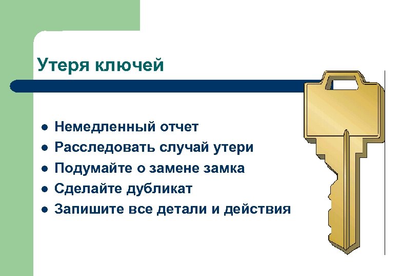 Утеря ключей l l l Немедленный отчет Расследовать случай утери Подумайте о замене замка