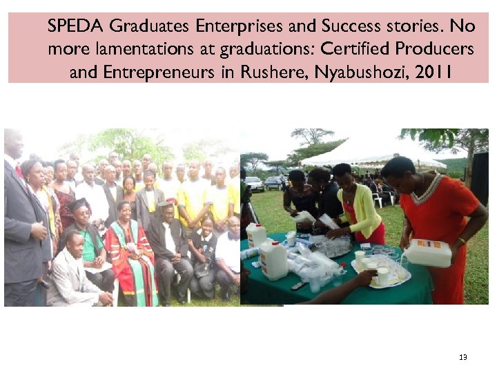 SPEDA Graduates Enterprises and Success stories. No more lamentations at graduations: Certified Producers and