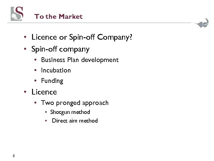 To the Market • Licence or Spin-off Company? • Spin-off company • Business Plan