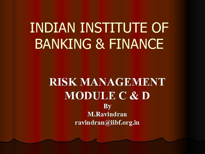 INDIAN INSTITUTE OF BANKING & FINANCE RISK MANAGEMENT MODULE C & D By M.