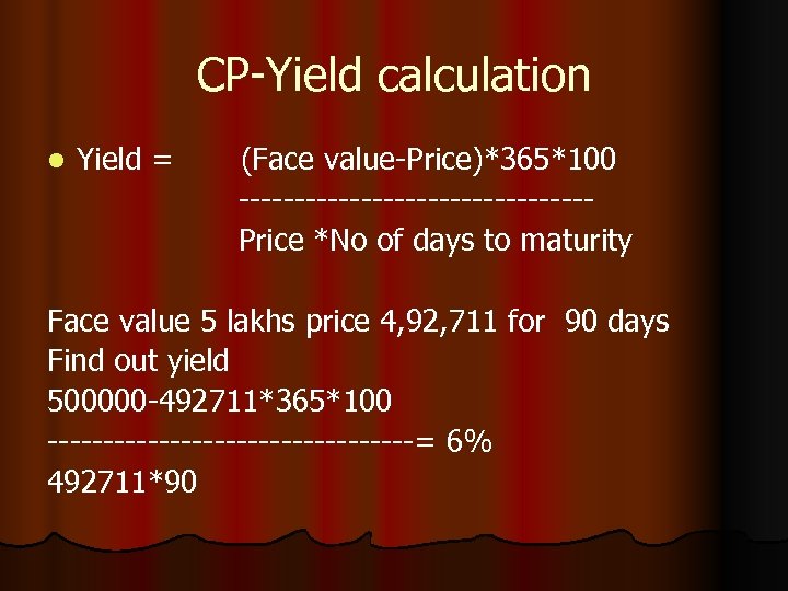 CP-Yield calculation l Yield = (Face value-Price)*365*100 ----------------Price *No of days to maturity Face