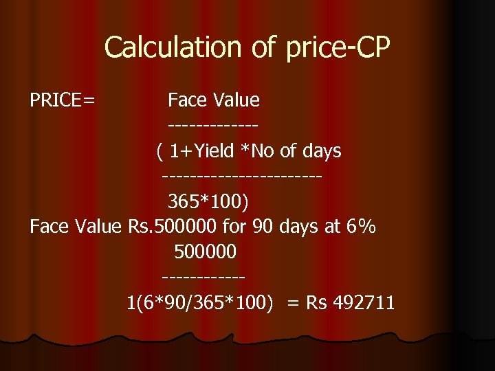 Calculation of price-CP PRICE= Face Value ------( 1+Yield *No of days -----------365*100) Face Value