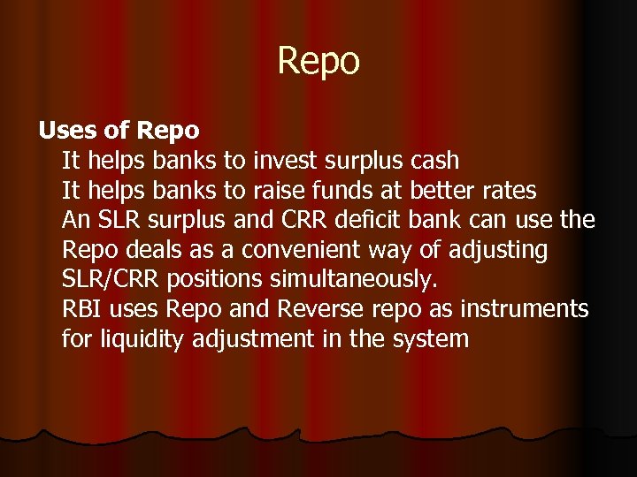 Repo Uses of Repo It helps banks to invest surplus cash It helps banks